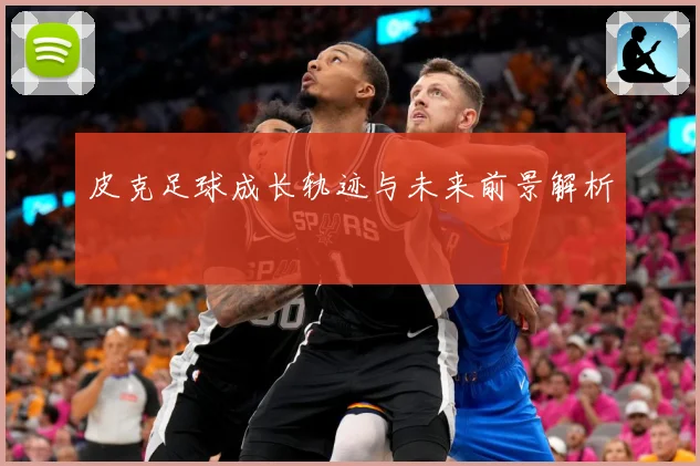 皮克足球成长轨迹与未来前景解析