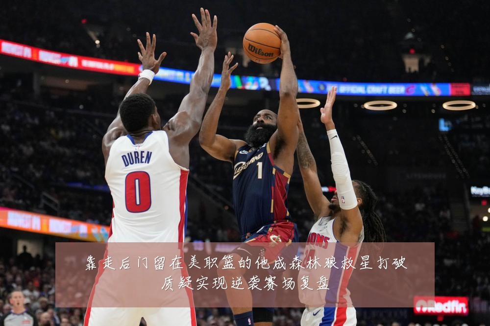 靠走后门留在美职篮的他成森林狼救星打破质疑实现逆袭赛场复盘
