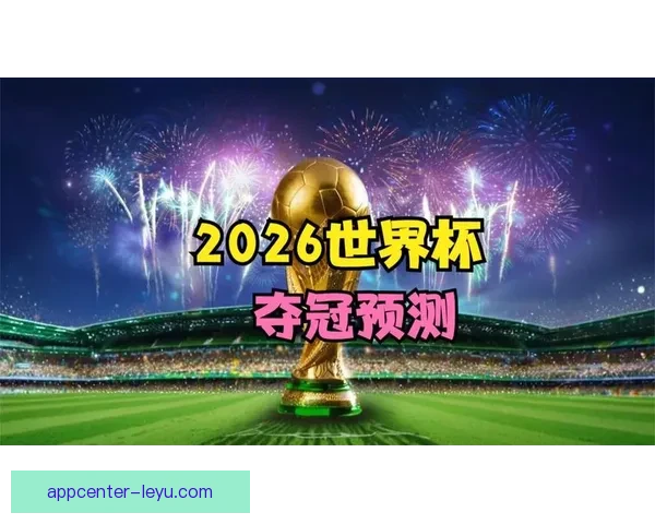 世界杯竞猜平台热门推荐 带你预测2026赛季冠军归属